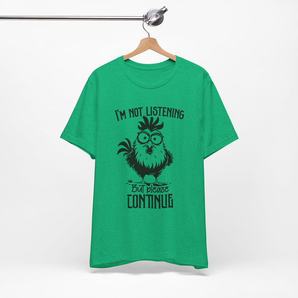 I’m Not Listening, But Please Continue T-Shirt