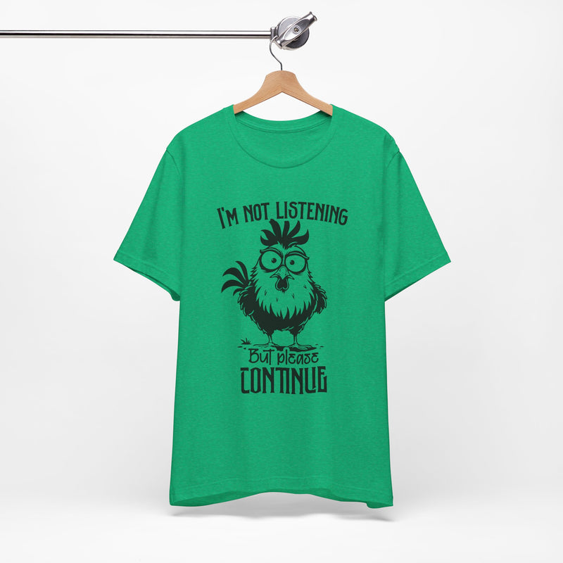 I’m Not Listening, But Please Continue T-Shirt